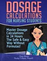 9781725638839-1725638835-Dosage Calculations for Nursing Students: Master Dosage Calculations The Safe & Easy Way Without Formulas!
