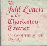 9780820302485-0820302481-The Juhl Letters to the Charleston Courier: A View of the South, 1865-1871