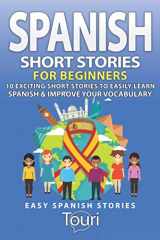 9781953149008-1953149006-Spanish Short Stories for Beginners: 10 Exciting Short Stories to Easily Learn Spanish & Improve Your Vocabulary (Spanish Language Learning)