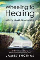 9781946054029-194605402X-Wheeling to Healing...Broken Heart on a Bicycle: Understanding and Healing Adverse Childhood Experiences (ACEs)