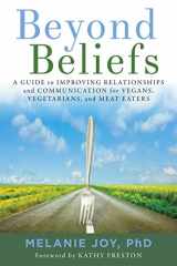 9781944903305-1944903305-Beyond Beliefs: A Guide to Improving Relationships and Communication for Vegans, Vegetarians, and Meat Eaters
