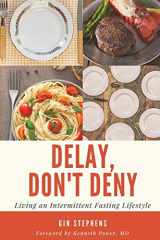 9781541325845-1541325842-Delay, Don't Deny: Living an Intermittent Fasting Lifestyle