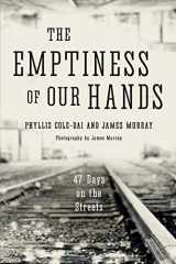 9780692080856-0692080856-The Emptiness of Our Hands: 47 Days on the Streets