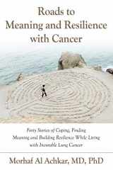 9780578557649-0578557649-ROADS TO MEANING AND RESILIENCE WITH CANCER: Forty Stories of Coping, Finding Meaning, and Building Resilience While Living with Incurable Lung Cancer