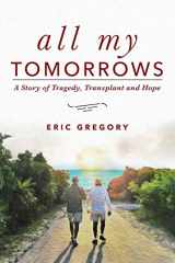 9781633852136-163385213X-All My Tomorrows: A Story of Tragedy, Transplant and Hope