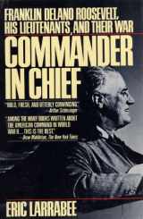 9780671663827-0671663828-Commander in Chief: Franklin Delano Roosevelt, His Lieutenants, and Their War