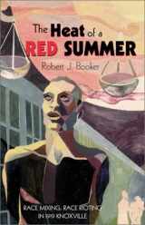 9781582441504-1582441502-The Heat of a Red Summer: Race Mixing, Race Rioting in 1919 Knoxville