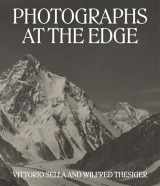 9781605830988-1605830984-Photographs at the Edge: Vittorio Sella and Wilfred Thesiger