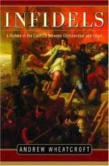 9781588363909-1588363902-Infidels : A History of the Conflict Between Christendom and Islam