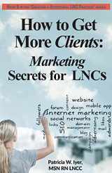 9781544245096-1544245092-How to Get More Clients: Marketing Secrets for LNCs (Creating a Successful LNC Practice)