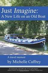 9781411671416-1411671414-Just Imagine: a New Life on an Old Boat: A New Life on an Old Boat