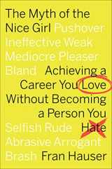 9781328832955-1328832953-The Myth Of The Nice Girl: Achieving a Career You Love Without Becoming a Person You Hate