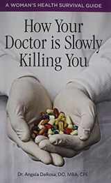 9780991459209-0991459202-How Your Doctor is Slowly Killing You: A Woman's Health Survival Guide