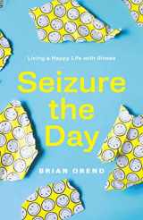 9781988298412-1988298415-Seizure the Day: Living a Happy Life with Illness