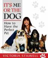 9781401308551-1401308554-It's Me or the Dog: How to Have the Perfect Pet