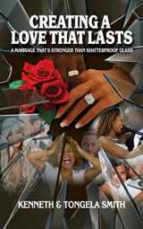 9781736149706-1736149709-Creating a Love That Lasts: A Marriage That's Stronger Than Shatterproof Glass