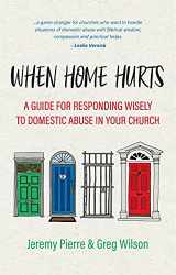 9781527107229-1527107221-When Home Hurts: A Guide for Responding Wisely to Domestic Abuse in Your Church