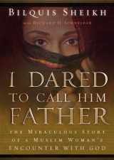 9781455123544-1455123544-I Dared to Call Him Father: The Miraculous Story of a Muslim Woman's Encounter with God