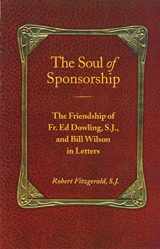 9781568380841-1568380844-The Soul of Sponsorship: The Friendship of Fr. Ed Dowling, S.J. and Bill Wilson in Letters