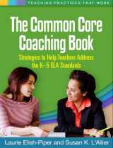 9781462515578-1462515576-The Common Core Coaching Book: Strategies to Help Teachers Address the K-5 ELA Standards (Teaching Practices That Work)