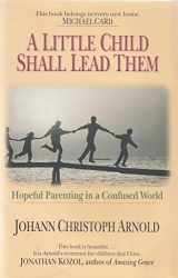 9780830819065-0830819061-A Little Child Shall Lead Them: Hopeful Parenting in a Confused World