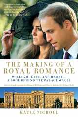 9781602861534-1602861536-The Making of a Royal Romance: William, Kate, and Harry--A Look Behind the Palace Walls (A revised and expanded edition of William and Harry: Behind the Palace Walls)