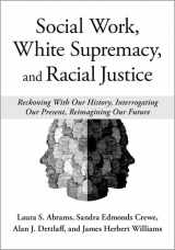 9780197641422-0197641423-Social Work, White Supremacy, and Racial Justice: Reckoning With Our History, Interrogating our Present, Reimagining our Future