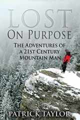 9781519145376-1519145373-Lost on Purpose: The Adventures of a 21st Century Mountain Man (Real-Life Adventures of the Texas Yeti)