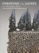 9781932543209-1932543201-Embodying the Sacred in Yoruba Art: Featuring the Bernard and Patricia Wagner Collection