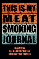 9781091293199-1091293198-This Is My Meat Smoking Journal: The Smoker's Must-Have Accessory for Every Barbecue Lover - Take Notes, Refine Process, Improve Result - Become the BBQ Guru