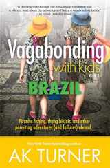 9781612549644-1612549640-Vagabonding with Kids: Brazil: Piranha Fishing, Thong Bikinis, and Other Parenting Adventures (and Failures) Abroad