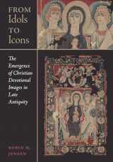 9780520345423-0520345428-From Idols to Icons: The Emergence of Christian Devotional Images in Late Antiquity (Volume 12) (Christianity in Late Antiquity)
