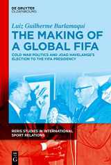9783110759686-3110759683-The Making of a Global FIFA: Cold War Politics and João Havelange’s Election to the FIFA Presidency, 1950-1974 (Reris Studies in International Sport Relations)