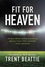 9781942611226-1942611226-Fit For Heaven: The Best Athletes and Coaches Talk about Sport, Faith, Leadership, Family, and Heaven