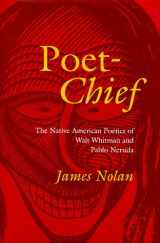 9780826314840-0826314848-Poet-Chief: The Native American Poetics of Walt Whitman and Pablo Neruda