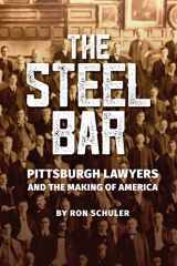 9781733184106-1733184104-The Steel Bar: Pittsburgh Lawyers and the Making of America