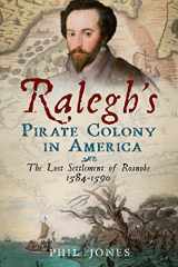 9781634990523-1634990528-Ralegh's Pirate Colony in America: The lost Settlement of Roanoke 1584-1590 (America Through Time)