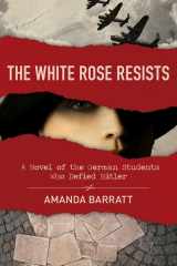9780825446481-0825446481-The White Rose Resists: A Novel of the German Students Who Defied Hitler
