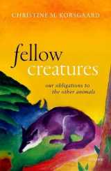 9780198753858-0198753853-Fellow Creatures: Our Obligations to the Other Animals (Uehiro Series in Practical Ethics)