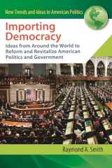 9780313363375-0313363374-Importing Democracy: Ideas from Around the World to Reform and Revitalize American Politics and Government (New Trends and Ideas in American Politics)