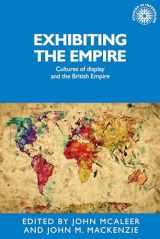 9781526118356-1526118351-Exhibiting the Empire: Cultures of display and the British Empire (Studies in Imperialism, 130)
