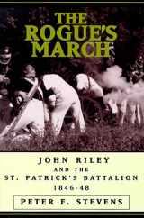 9781574881455-1574881450-The Rogue's March: John Riley and the St. Patrick's Battalion 1846-48