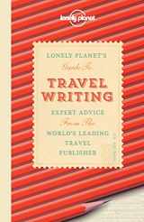 9781743216880-1743216882-Lonely Planet's Guide to Travel Writing: Expert Advice from the World's Leading Travel Publisher