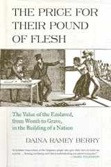 9780807047620-0807047627-The Price for Their Pound of Flesh: The Value of the Enslaved, from Womb to Grave, in the Building of a Nation