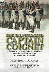 9781782826644-1782826645-The Illustrated Captain Coignet: A Soldier of Napoleon's Imperial Guard from the Italian Campaign to Russia and Waterloo