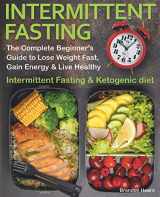 9781728831169-1728831164-Intermittent Fasting: The Complete Beginner's Guide to Lose Weight Fast, Gain Energy & Live Healthy. Intermittent Fasting and Ketogenic diet