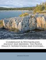 9781247043937-1247043932-Cumberland & Westmorland, Ancient And Modern: The People, Dialect, Superstitions And Customs...