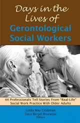 9781929109210-1929109210-Days in the Lives of Gerontological Social Workers: 44 Professionals Tell Stories from "Real-Life" Social Work Practice with Older Adults