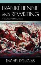 9780739125656-0739125656-Franketienne and Rewriting: A Work in Progress (After the Empire: the Francophone World and Postcolonial France)