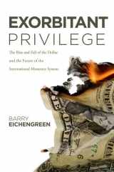 9780199753789-0199753784-Exorbitant Privilege: The Rise and Fall of the Dollar and the Future of the International Monetary System